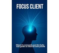 FOCUS CLIENT: Obtenir la commande peut être facile - mais garder un client est notre priorité | Vente, leadership et Management | format 6x9 | 15,24 x 22,81 cm, 147 pages en couleur