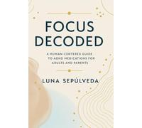 FOCUS DECODED: A Human-Centered Guide to ADHD Medications for Adults and Parents