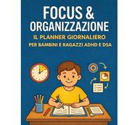 Focus e Organizzazione: Il planner giornaliero per bambini e ragazzi ADHD e DSA