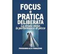 Focus e Pratica Deliberata: La Strada verso la Performance di Picco