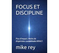 FOCUS ET DISCIPLINE: Plus d'impact. Moins de dispersion. La méthode ARIALT.