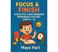 Focus & Finish: Executive Function Workbook for Kids (Ages 6-9): 50 Quick, Fun Activities to Build Focus, Memory, Planning, and Self-Control-At Home, in School, and Beyond