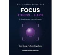 Focus Fitness - Hard: The Advanced 30-Day Attention Training Program for Deep, Sustained Focus
