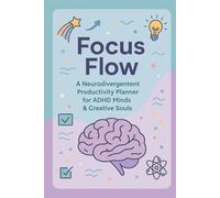 Focus Flow: A Neurodivergent Productivity Planner for ADHD Minds, Creative Souls & Over thinkers