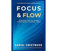 FOCUS & FLOW: Practical Tools to Create Consistently in Chaotic Times