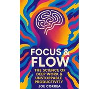 Focus & Flow: The Science of Deep Work & Unstoppable Productivity