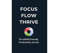 Focus Flow Thrive: The ADHD-Friendly Productivity Journal