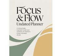Focus & Flow Undated Planner: A minimal daily organizer to plan your schedule, set intentions & stay motivated all year | 8.5" x 11"