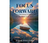 Focus Forward: 365 Devotionals to Inspire Faith and Fulfill Your Purpose