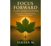 Focus Forward: A Clarity Journal for Women: A Guided Space to Clear Mental Clutter and Reclaim Your Direction
