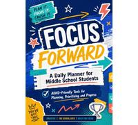 Focus Forward: A Daily Planner for Middle School Students: ADHD-Friendly Tools for Planning, Prioritizing, and Progress