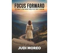 Focus Forward: Yesterday's Story Doesn't Need To Be Today's Headline