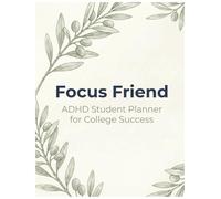 Focus Friend: ADHD Student Planner for College Success: 90-Day Executive Function Organizer with Procrastination Rescue, Syllabus Tracker & Dopamine Win Checklists (Undated)