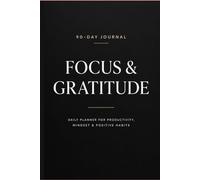 Focus & Gratitude: 90-Day Journal: Daily Planner for Productivity, Mindset & Positive Habits. Small Steps, Big Change