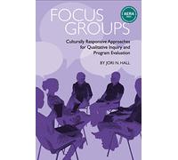Focus Groups: Culturally Responsive Approaches for Qualitative Inquiry and Program Evaluation