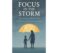 Focus in the Storm - Parenting ADHD with Confidence and Compassion