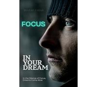 FOCUS IN YOUR DREAM: In the Silence of Focus, Dreams Come Alive