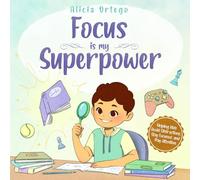 Focus Is My Superpower: An Inspiring Story to Help Kids Pay Attention, Avoid Distractions, and Improve Concentration for Ages 4-8