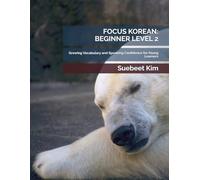 FOCUS KOREAN: BEGINNER LEVEL 2 (KIDS & TEENS EDITION) AGES 5-18 Mandatory Textbook for Group Classes: Growing Vocabulary and Speaking Confidence for Young Learners