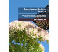 Focus Korean: Beginner Level 5A: Express Yourself Confidently - Advanced Beginner Grammar and Conversation with Video Lessons