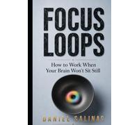 Focus Loops: How to Work When Your Brain Won’t Sit Still