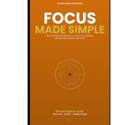 Focus Made Simple: How to Eliminate Distraction, Control Your Attention, and Get More Done in Less Time