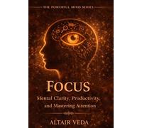 Focus: Mental clarity, productivity, and mastering attention