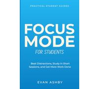 Focus Mode for Students: Beat Distractions, Study in Short Sessions, and Get More Work Done