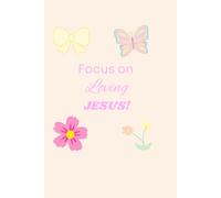 Focus on Jesus: A 52-Week Prayer and Devotional Journal for Women