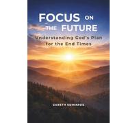 Focus on the Future: An Interactive Bible Study Guide to Understanding Bible Prophecy and God's Plan for the End Times