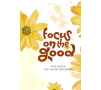 Focus on the Good: A 100-Page Gratitude Journal for Women: Floral Daily Reflection Notebook for Mindfulness and Positive Thinking (6 x 9 inches)