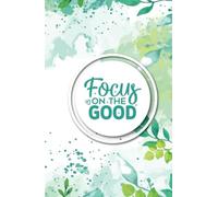"Focus on the Good": Agenda de Gratitud y Productividad - Organiza Tu Día, Cultiva Positividad y Alcanza Tus Metas: Engancha con el concepto clave ... claros: gratitud, productividad y metas.