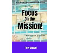 Focus on the Mission!: A step-by-step guide to personal and organizational success by focusing on the mission