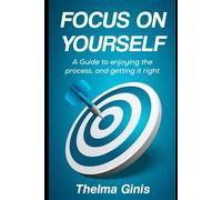Focus On Yourself: A Guide to enjoying the process, and getting it right