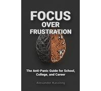 Focus over Frustration: The Anti-Panic Guide for School, College, and Career