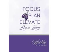 Focus, Plan, Elevate Like a Lady: Weekly Planner