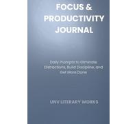 Focus & Productivity Journal: Daily Prompts to Eliminate Distractions, Build Discipline, and Get More Done
