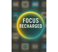 Focus Recharged: Mastering Attention and Productivity in the Digital Era