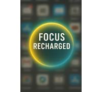 Focus Recharged: Mastering Attention and Productivity in the Digital Era