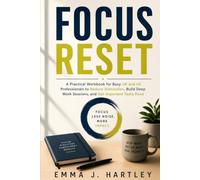 FOCUS RESET: A Practical Workbook for Busy UK and US Professionals to Reduce Distraction, Build Deep Work Sessions, and Get Important Tasks Done