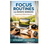 Focus Routines for Remote Workers: Productivity Without Burnout