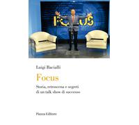 Focus. Storia, retroscena e segreti di un talk show di successo - Bacialli Luigi