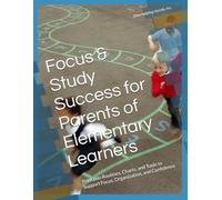 Focus & Study Success for Parents of Elementary Learners: Printable Routines, Charts, and Tools to Support Focus, Organization, and Confidence