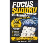 Focus Sudoku - Train Your Mind Like a Muscle: Mind Focus Sudoku | Sudoku Puzzle Book with Solutions | Fun for All Ages | 6x9 Inches, 200 Sudoku Puzzles