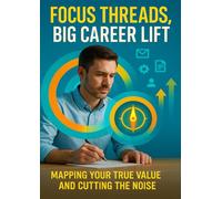 Focus Threads, Big Career Lift: Mapping Your True Value and Cutting the Noise