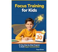 Focus Training for Kids: 30-Day Step-by-Step Program to Build Super Concentration
