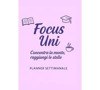 Focus Uni - Planner Settimanale per Studenti Universitari: Organizza lezioni, esami e obiettivi con chiarezza e motivazione | 101 pagine non datate, formato A5 compatto