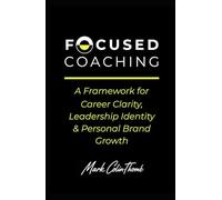 FOCUSED COACHING: A Framework for Career Clarity, Leadership Identity & Personal Brand Growth