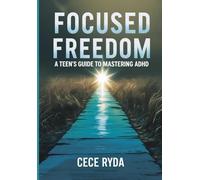 Focused Freedom: A Teen's Guide to Mastering ADHD | How to Focus, Thrive, and Succeed with ADHD as a Teenager | The ADHD Teen’s Blueprint to Confidence, Clarity, and Academic Success