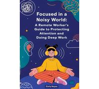 Focused in a Noisy World: A Remote Worker’s Guide to Protecting Attention and Doing Deep Work